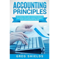 Accounting Principles: The Ultimate Guide to Basic Accounting Principles, GAAP, Accrual Accounting, Financial Statements, Double Entry Bookke