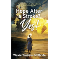 Hope after a Stroke? Yes!: There Can Be Life after a Stroke, even a Good Life!