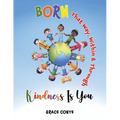 Born That Way, Within & Through Kindness Is You