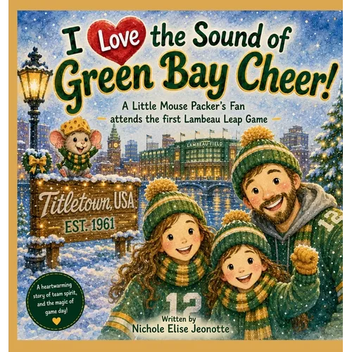 I Love the Sound of Green Bay Cheer!: A Little Mouse Packer's Fan attends the first Lambeau Leap Game