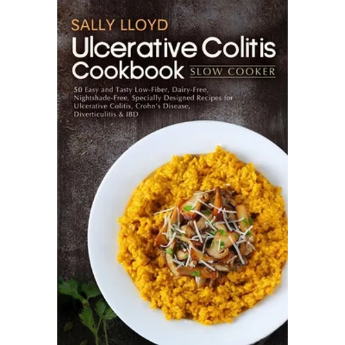Ulcerative Colitis Cookbook: Slow Cooker - 50 Easy and Tasty Low-Fiber, Dairy-Free, Nightshade-Free, Specially Designed Slow Cooker Recipes for Ulc