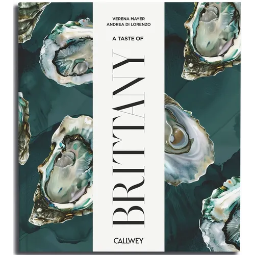 A Taste of Brittany: Places of Longing, Original Recipes and Insider Tips