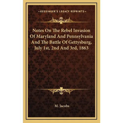 Notes On The Rebel Invasion Of Maryland And Pennsylvania And The Battle Of Gettysburg, July 1st, 2nd And 3rd, 1863