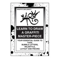 Learn To Draw A Graffiti Master-Piece: Your Essential Guide To Tags, Bubble Letters, Wildstyle, Layout And Piecing
