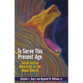 To Serve This Present Age: Social Justice Ministry in the Black Church