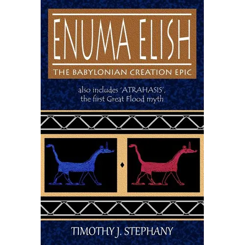 Enuma Elish: The Babylonian Creation Epic: also includes 'Atrahasis', the first Great Flood myth