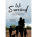 We Survived: A True Story Of Control and Mental and Physical Abuse