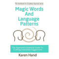 Magic Words and Language Patterns: The Hypnotist's Essential Guide to Crafting Irresistible Suggestions
