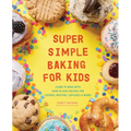 Super Simple Baking for Kids: Learn to Bake with Over 55 Easy Recipes for Cookies, Muffins, Cupcakes and More!