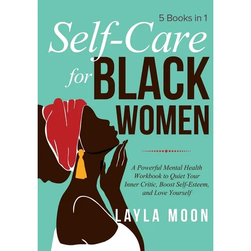 Self-Care for Black Women: 5 Books in 1 - A Powerful Mental Health Workbook to Quiet Your Inner Critic, Boost Self-Esteem, and Love Yourself