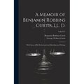 A Memoir of Benjamin Robbins Curtis, LL. D.: With Some of his Professional and Miscellaneous Writings; Volume 2