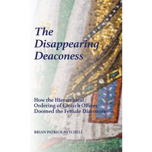 The Disappearing Deaconess: Why the Church Once Had Deaconesses and Then Stopped Having Them