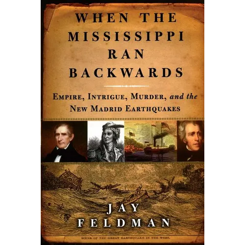When the Mississippi Ran Backwards: Empire, Intrigue, Murder, and the New Madrid Earthquakes of 1811-12