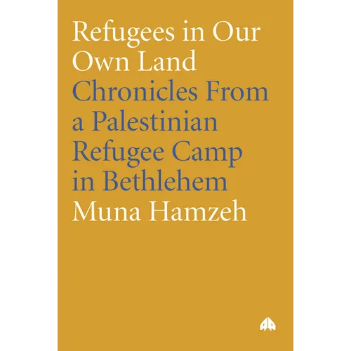 Refugees in Our Own Land: Chronicles from a Palestinian Refugee Camp in Bethlehem