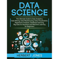 Data Science: The Ultimate Guide to Data Analytics, Data Mining, Data Warehousing, Data Visualization, Regression Analysis, Database Querying, Big Dat