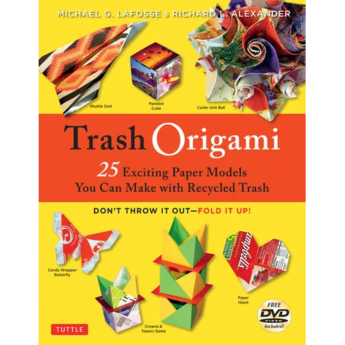 Trash Origami: 25 Paper Folding Projects Reusing Everyday Materials: Origami Book with 25 Fun Projects and Instructional DVD