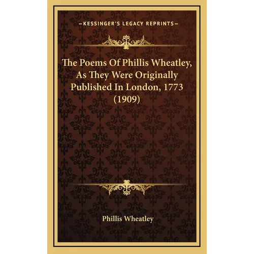 The Poems Of Phillis Wheatley, As They Were Originally Published In London, 1773 (1909)