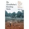My Grandfather's Knocking Sticks: Ojibwe Family Life and Labor on the Reservation