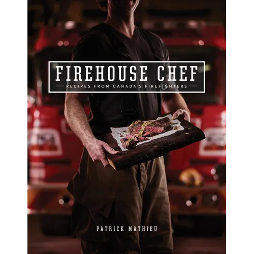 Firehouse Chef: Favourite Recipes from Canada's Firefighters