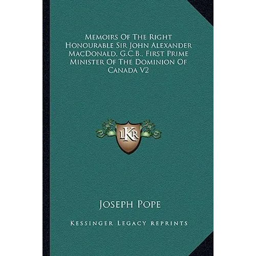 Memoirs Of The Right Honourable Sir John Alexander MacDonald, G.C.B., First Prime Minister Of The Dominion Of Canada V2