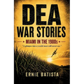 DEA War Stories: Miami in the 1980s - A DEA Agent's True Stories from the Cocaine Wars