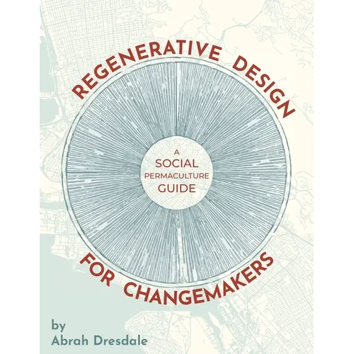 Regenerative Design for Changemakers: A Social Permaculture Guide