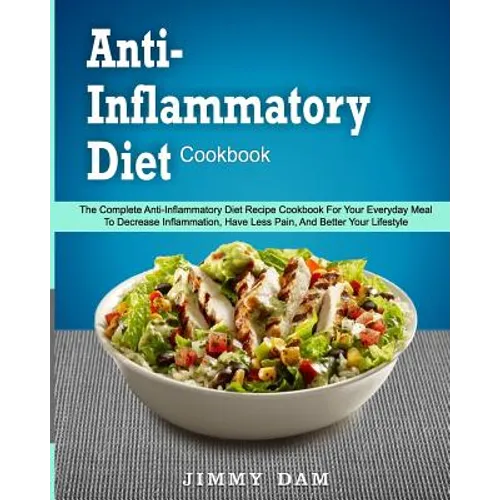 Anti-Inflammatory Diet Cookbook: The Complete Anti-Inflammatory Diet Recipe Cookbook For Your Everyday Meal To Decrease Inflammation, Have Less Pain,
