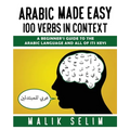 Arabic made easy: 100 Verbs in context: A beginner's guide to the Arabic Language and all of its keys