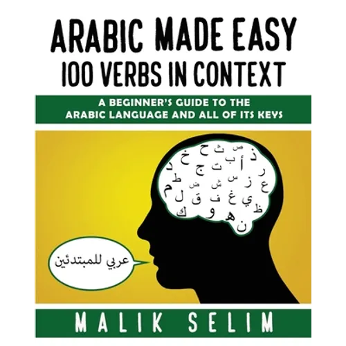 Arabic made easy: 100 Verbs in context: A beginner's guide to the Arabic Language and all of its keys