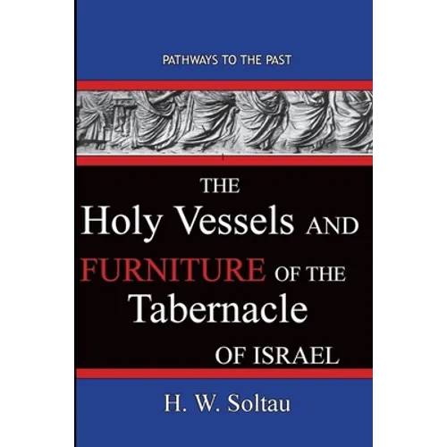 The Holy Vessels and Furniture of the Tabernacle of Israel: Path Ways To The Past