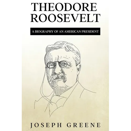 Theodore Roosevelt: A Biography of an American President