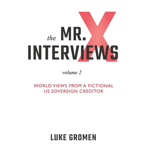 The Mr. X Interviews Volume 2: World Views from a Fictional US Sovereign Creditor