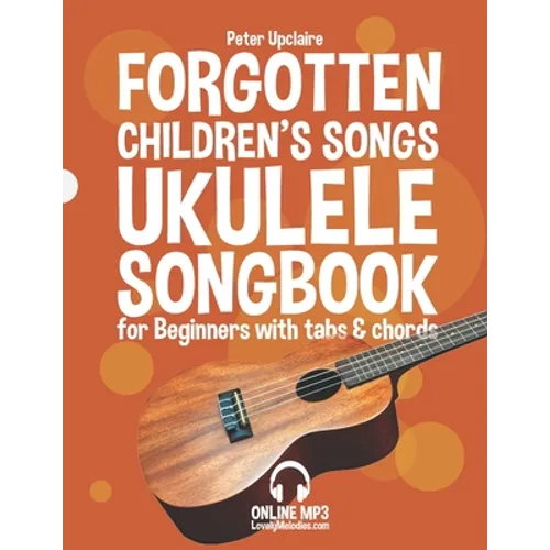 Forgotten Children's Songs - Ukulele Songbook for Beginners with Tabs and Chords