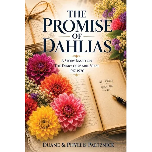 The Promise of Dahlias: A Story Based on the Diary of Marie Vikse (1917-1920)