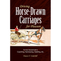 Driving Horse-Drawn Carriages for Pleasure: The Classic Illustrated Guide to Coaching, Harnessing, Stabling, Etc.
