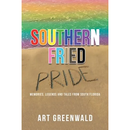 Southern Fried Pride: Memories, Legends and Tales from South Florida