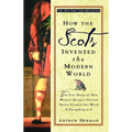 How the Scots Invented the Modern World: The True Story of How Western Europe's Poorest Nation Created Our World and Everything in It