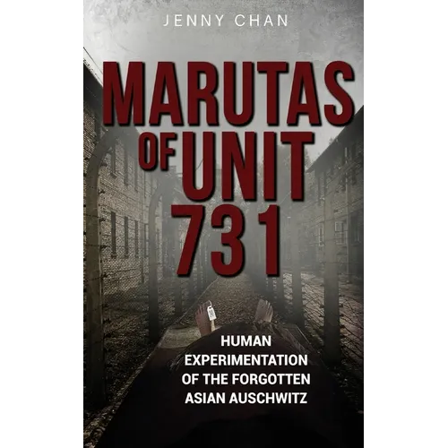 Marutas of Unit 731: Human Experimentation of the Forgotten Asian Auschwitz
