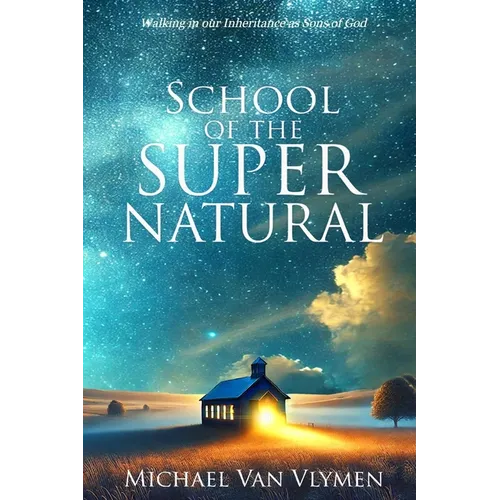 School of the Supernatural: Walking in Our Inheritance as Sons of God