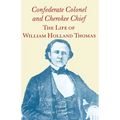 Confederate Colonel and Cherokee Chief: The Life of William Holland Thomas