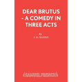 Dear Brutus - A Comedy in Three Acts
