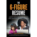 The 6-Figure Resume: How to Write Executive Resumes that Generate 6-Figure Interviews