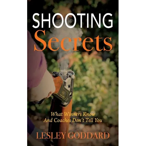 Shooting Secrets: What Winners Know And Coaches Don't Tell You