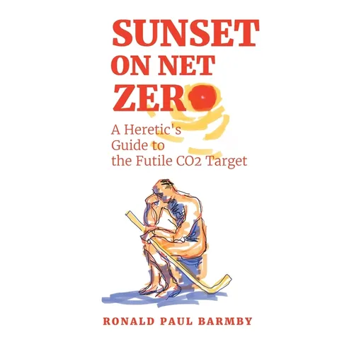 Sunset on Net Zero: A Heretic's Guide to the Futile CO2 Target