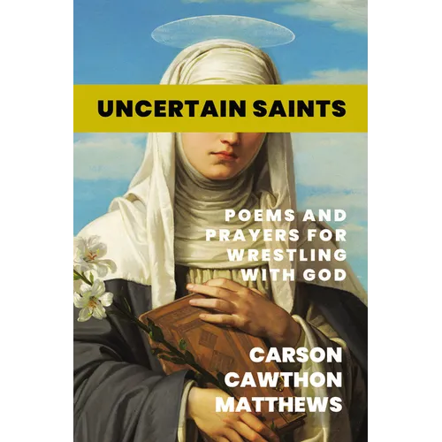 Uncertain Saints: Poems and Prayers for Wrestling with God