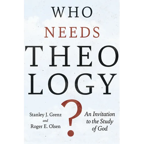 Who Needs Theology?: An Invitation to the Study of God