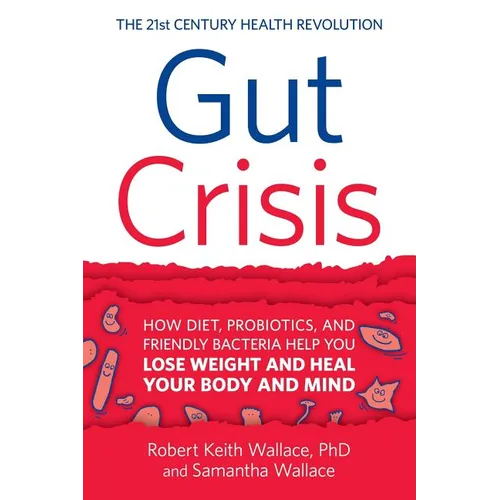 Gut Crisis: How Diet, Probiotics, and Friendly Bacteria Help You Lose Weight and Heal Your Body and Mind