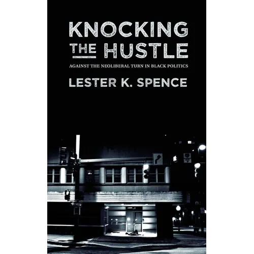Knocking the Hustle: Against the Neoliberal Turn in Black Politics