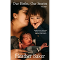 Our Births, Our Stories Volume 4: Inspirational Birthing From Communities Around The World
