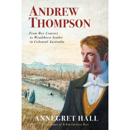 Andrew Thompson: From Boy Convict to Wealthiest Settler in Colonial Australia